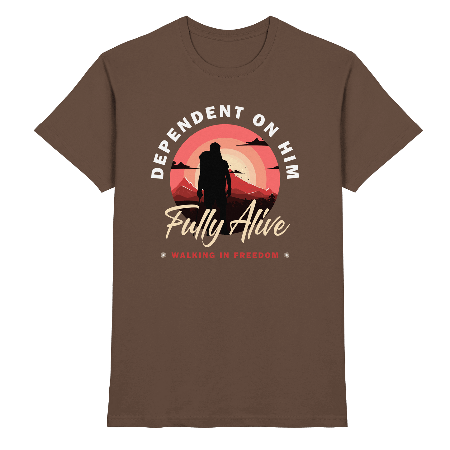 Dependent on Him – Fully Alive - Premium Shirt - Unisex-Shirts - Chocolate - GfoitMa