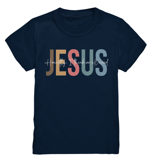 Honestly, I Think We All Need Jesus - Kids Premium Shirt