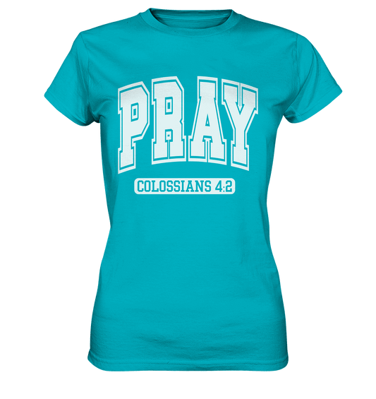 Pray – Colossians 4:2 - Ladies Premium Shirt