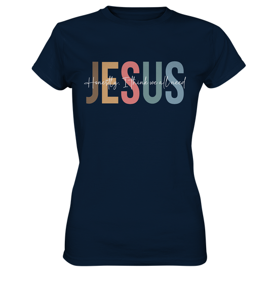 Honestly, I Think We All Need Jesus - Ladies Premium Shirt