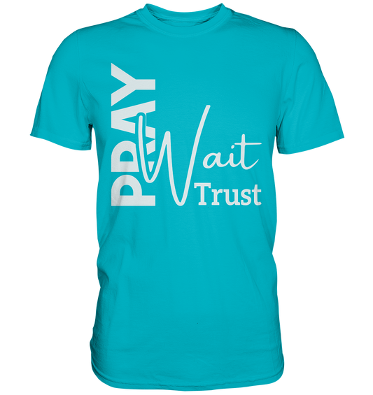 Pray. Wait. Trust. - Premium Shirt