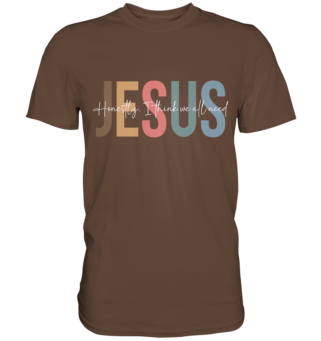 Honestly, I Think We All Need Jesus - Premium Shirt