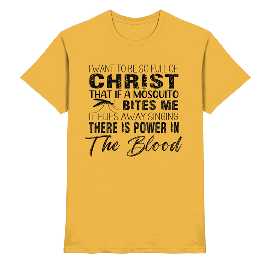 I Want to Be So Full of Christ – Mosquito | Christian Statement Print - Premium Shirt