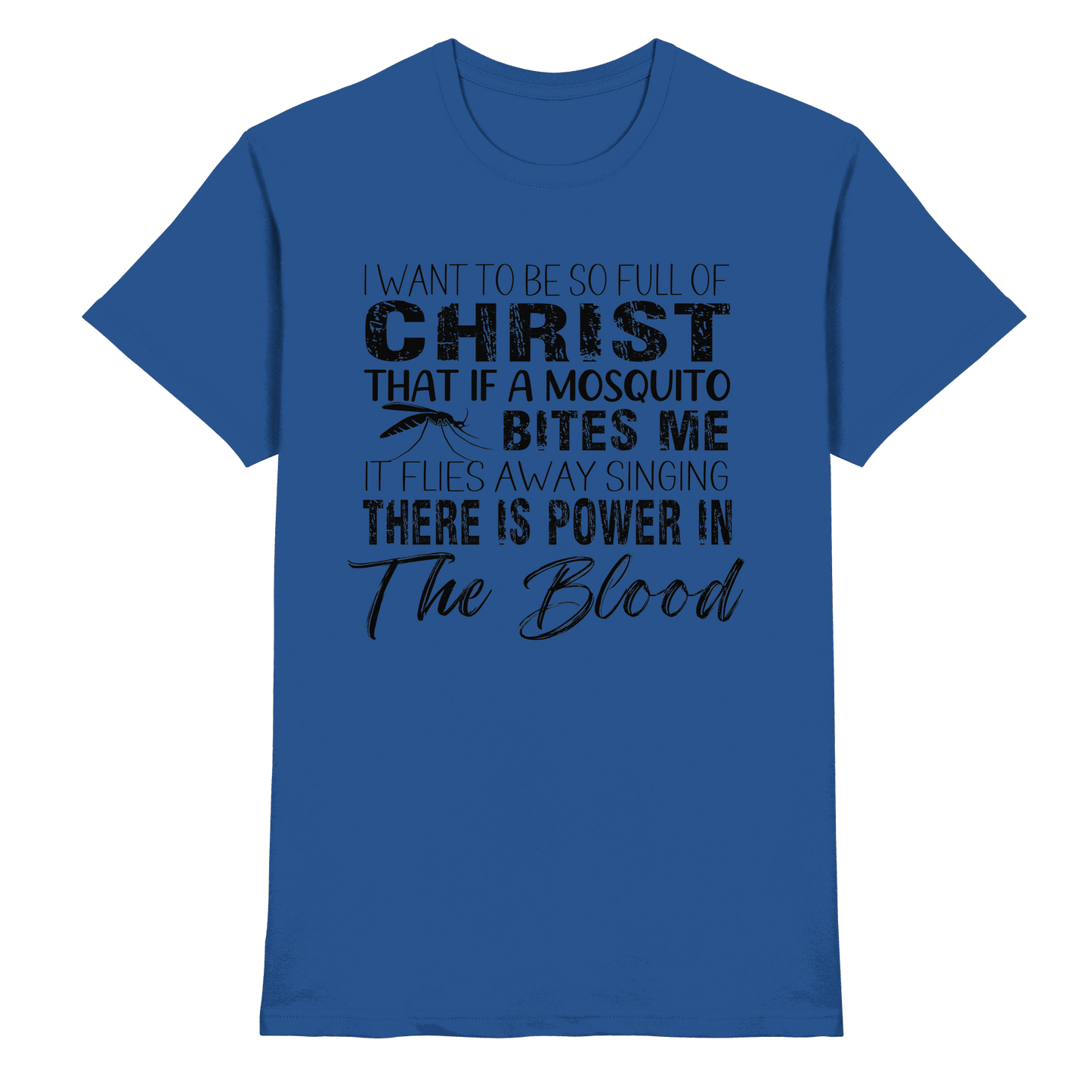 I Want to Be So Full of Christ – Mosquito | Christian Statement Print - Premium Shirt