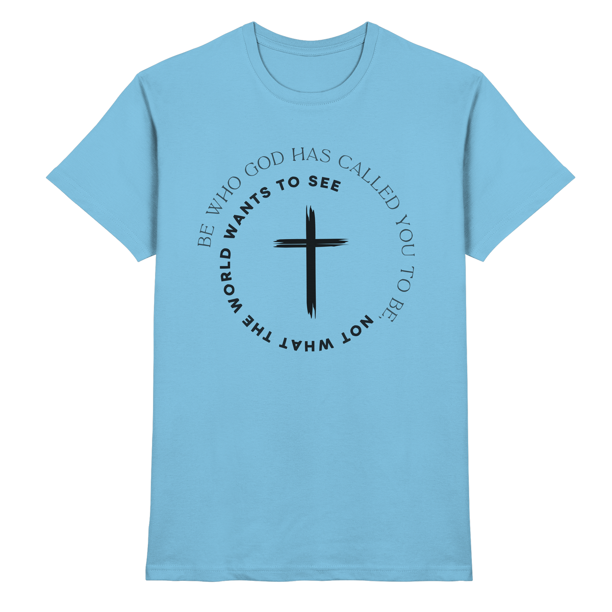 Be Who God Called You To Be – Cross Statement Design - Premium Shirt - GfoitMa - Sky Blue / XS