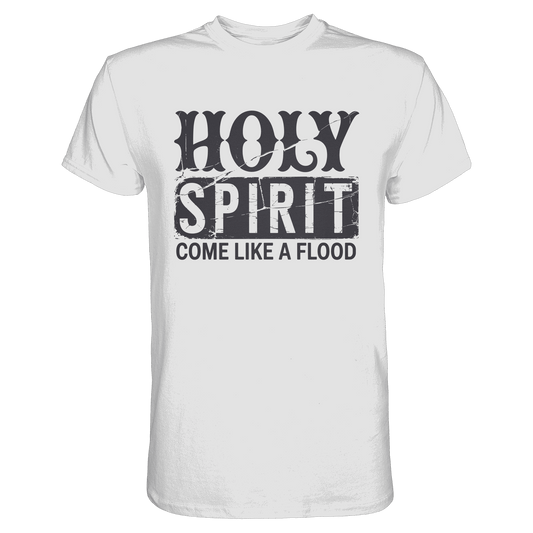 Holy Spirit, Come Like a Flood – Erfüllt von Gottes Gegenwart | Christliches Geschenk - Premium Shirt