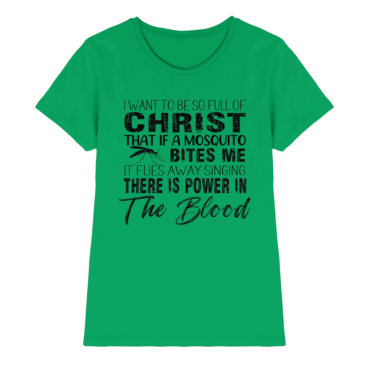 I Want to Be So Full of Christ – Mosquito | Christian Statement Print - Ladies Premium Shirt - Lady-Shirts - Kelly Green - GfoitMa