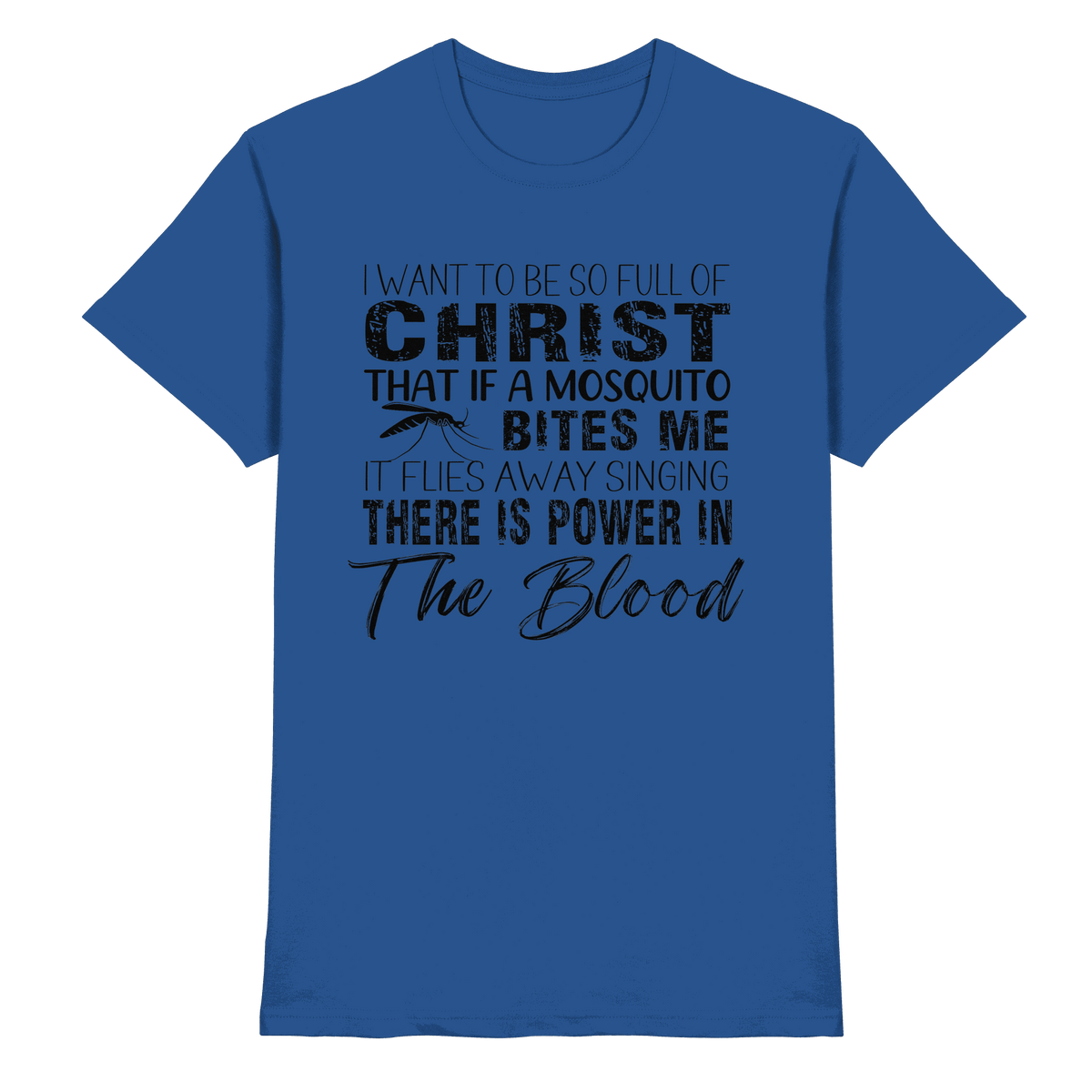 I Want to Be So Full of Christ – Mosquito | Christian Statement Print - Premium Shirt - Unisex-Shirts - Royal Blue - GfoitMa