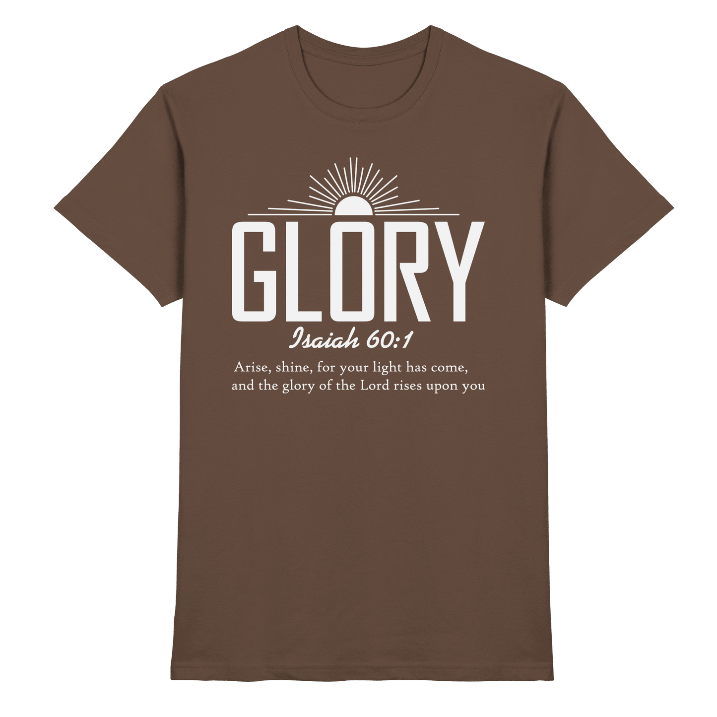 Isaiah 60:1 – Glory | Christliches Design mit Bibelvers - Premium Shirt - Unisex-Shirts - Chocolate - GfoitMa