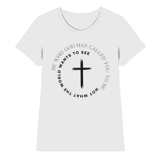 Be Who God Called You To Be – Cross Statement Design - Ladies Premium Shirt - Lady-Shirts - White - GfoitMa