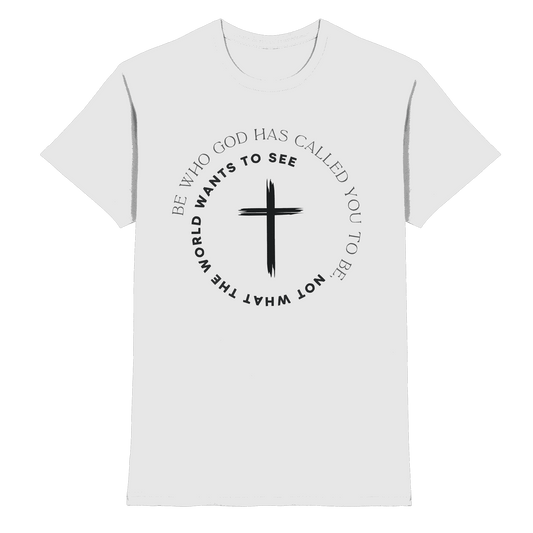Be Who God Called You To Be – Cross Statement Design - Premium Shirt - Unisex-Shirts - White - GfoitMa