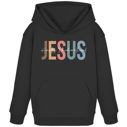 Honestly, I Think We All Need Jesus - Kids Organic Hoodie