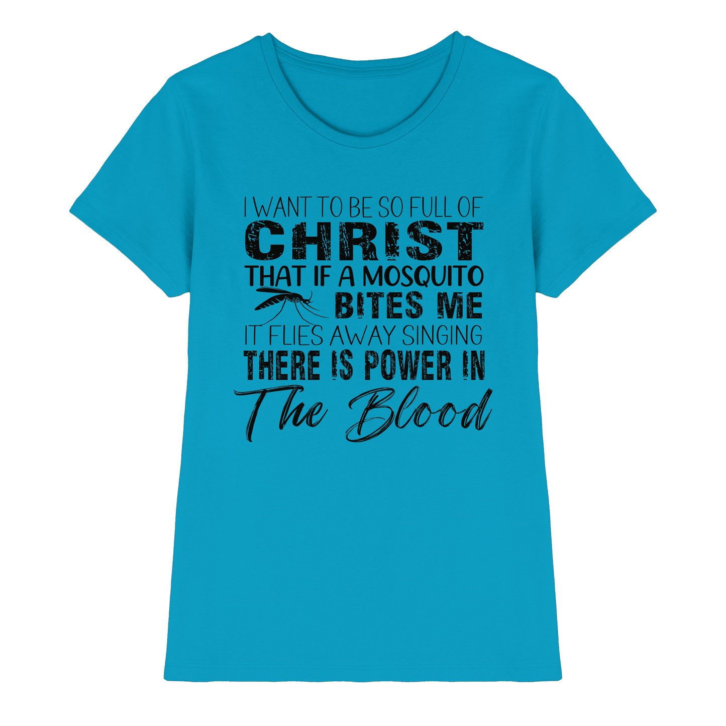 I Want to Be So Full of Christ – Mosquito | Christian Statement Print - Ladies Premium Shirt