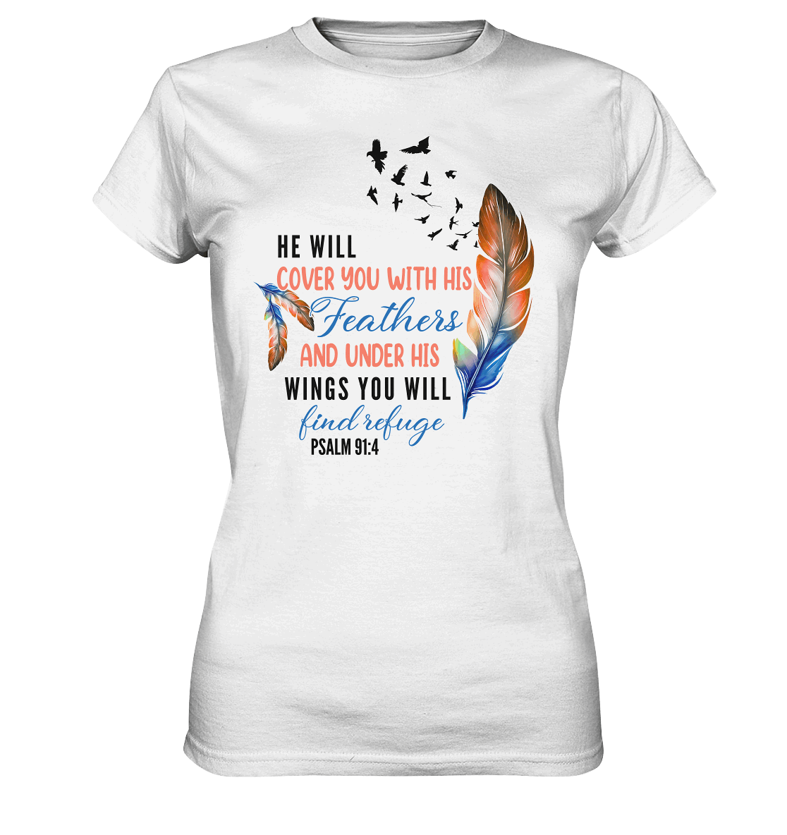 Psalm 91:4 - He will cover you with his Feathers - Ladies Premium Shirt