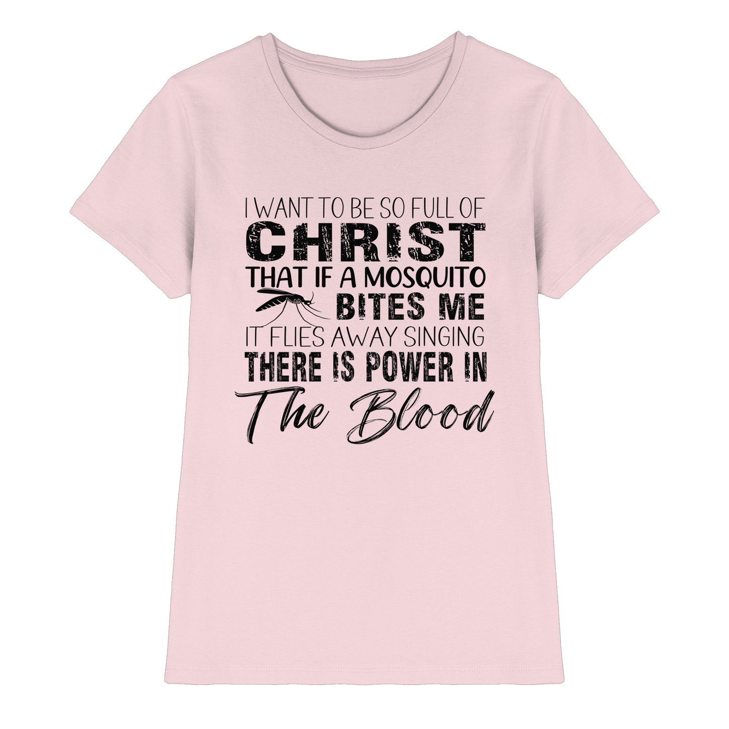 I Want to Be So Full of Christ – Mosquito | Christian Statement Print - Ladies Premium Shirt