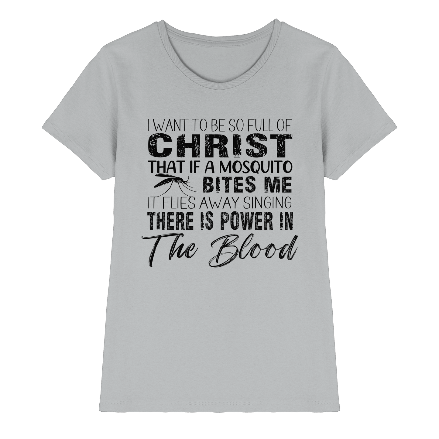 I Want to Be So Full of Christ – Mosquito | Christian Statement Print - Ladies Premium Shirt