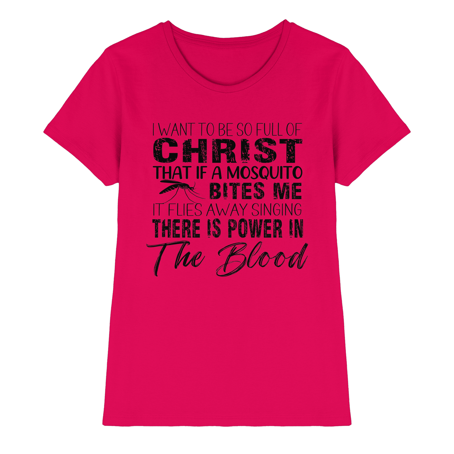 I Want to Be So Full of Christ – Mosquito | Christian Statement Print - Ladies Premium Shirt
