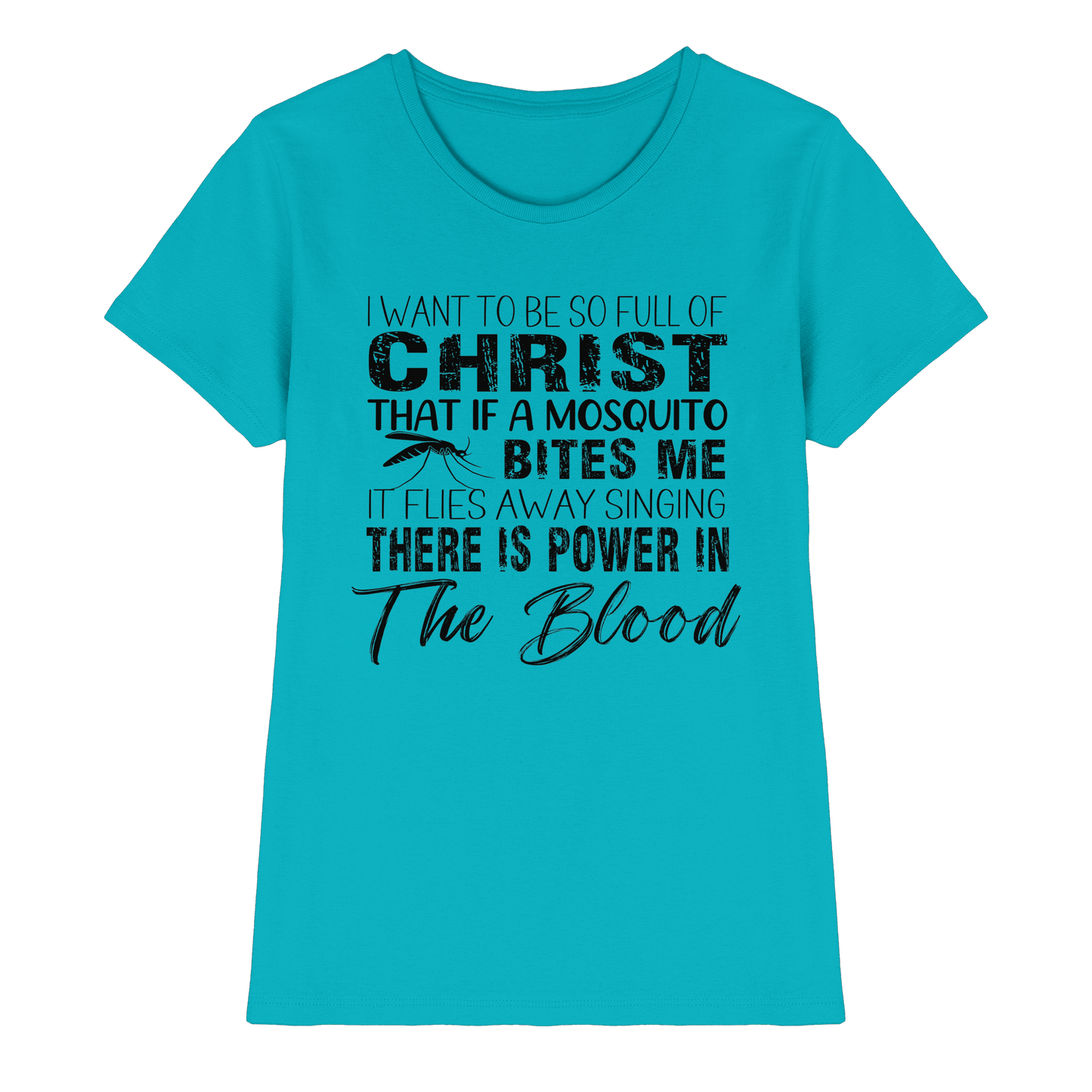 I Want to Be So Full of Christ – Mosquito | Christian Statement Print - Ladies Premium Shirt