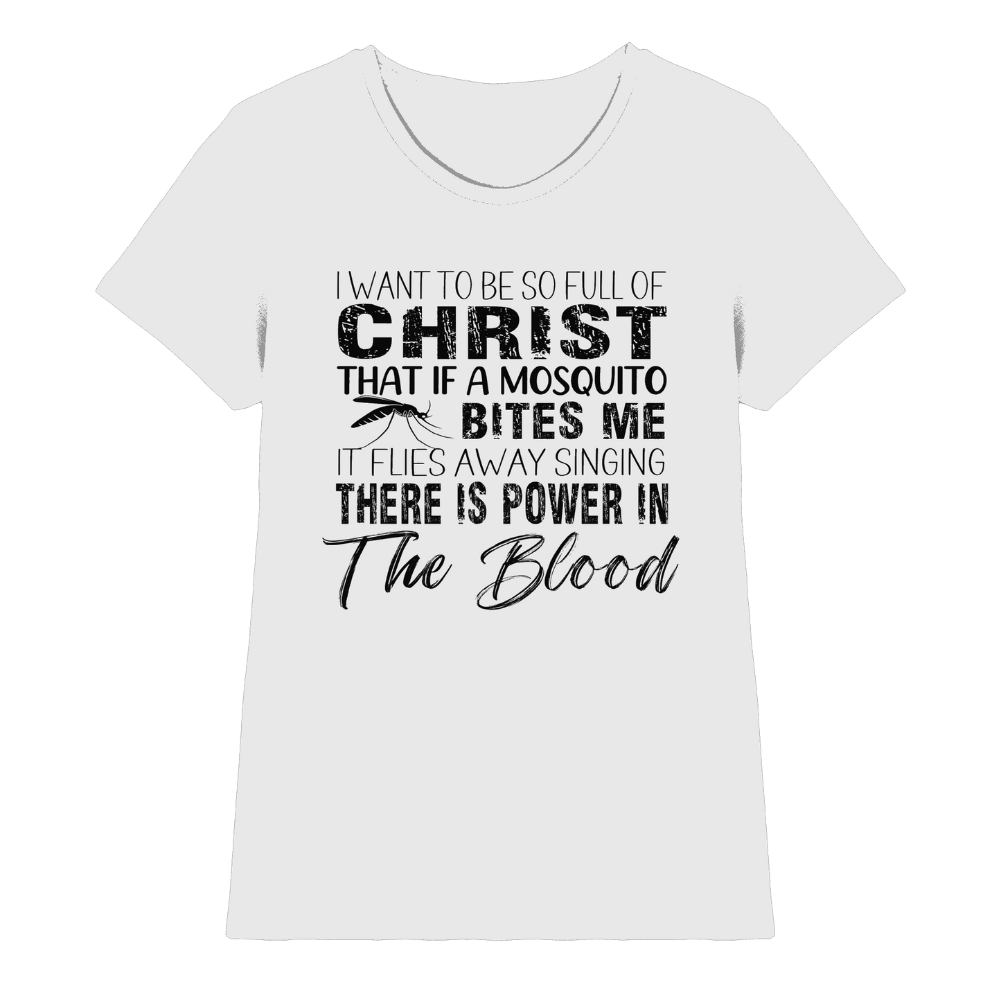 I Want to Be So Full of Christ – Mosquito | Christian Statement Print - Ladies Premium Shirt