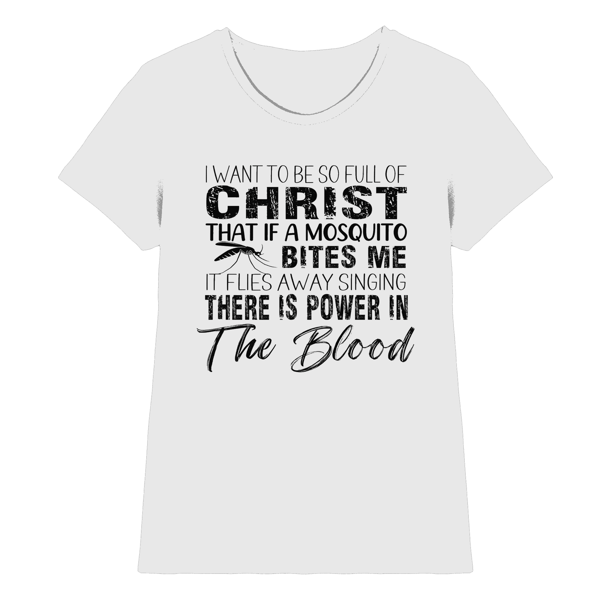 I Want to Be So Full of Christ – Mosquito | Christian Statement Print - Ladies Premium Shirt