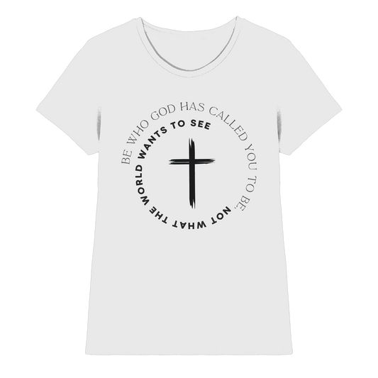 Be Who God Called You To Be – Cross Statement Design - Ladies Premium Shirt