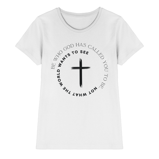 Be Who God Called You To Be – Cross Statement Design - Ladies Premium Shirt