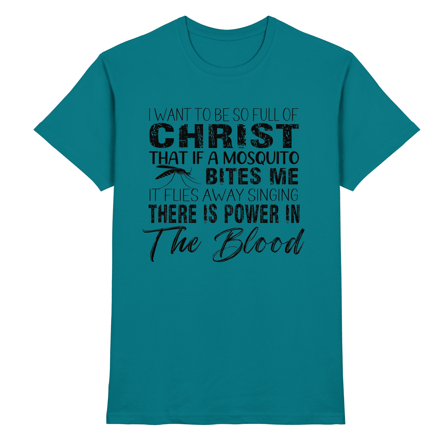 I Want to Be So Full of Christ – Mosquito | Christian Statement Print - Premium Shirt