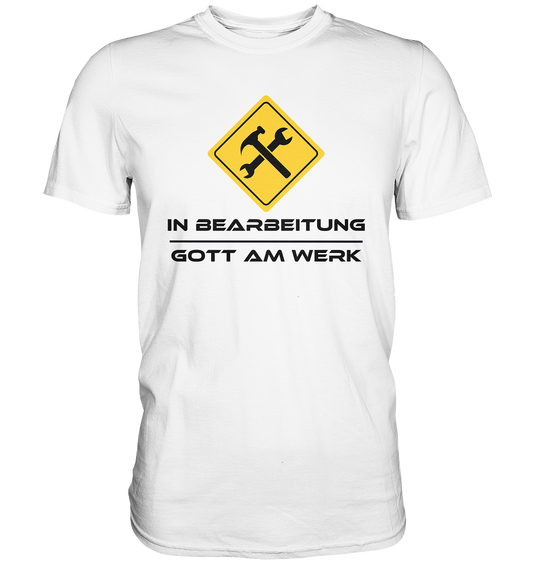 In Bearbeitung - Gott am Werk - Premium Shirt