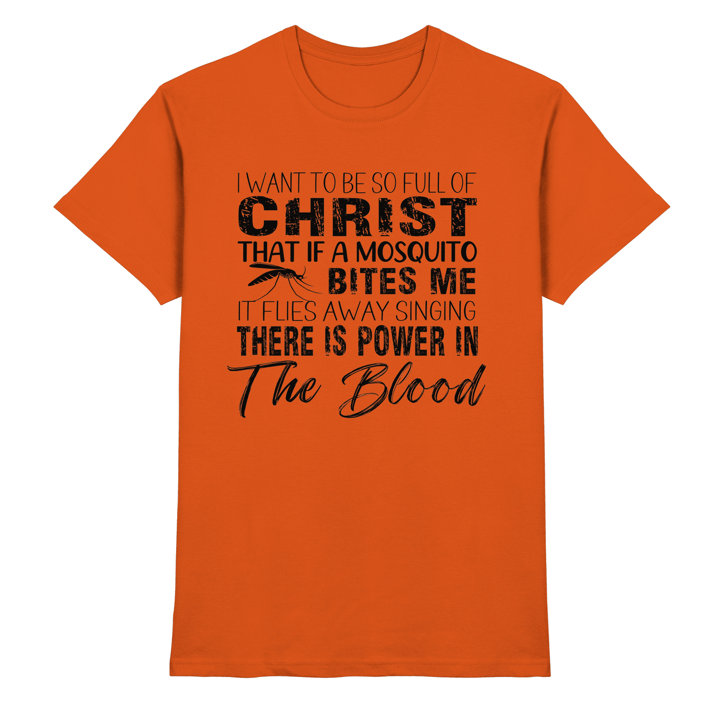 I Want to Be So Full of Christ – Mosquito | Christian Statement Print - Premium Shirt