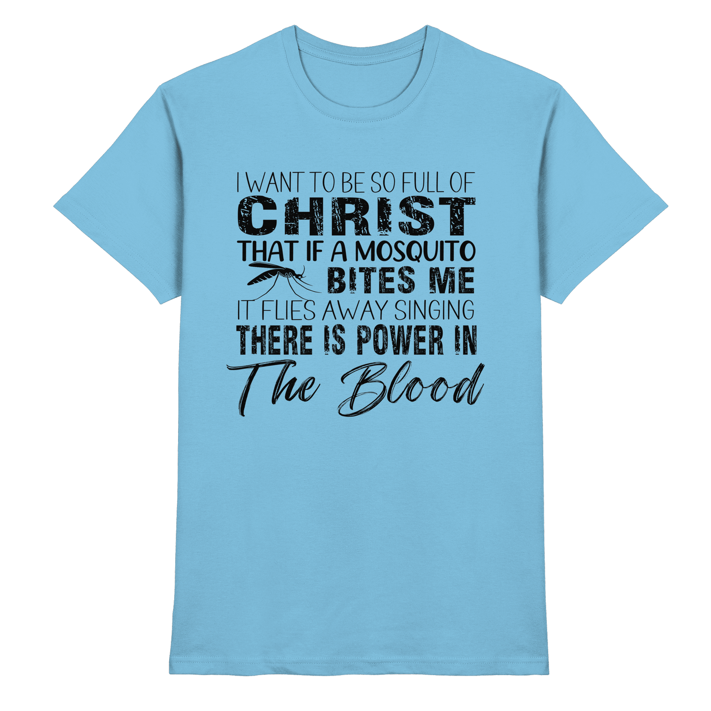I Want to Be So Full of Christ – Mosquito | Christian Statement Print - Premium Shirt
