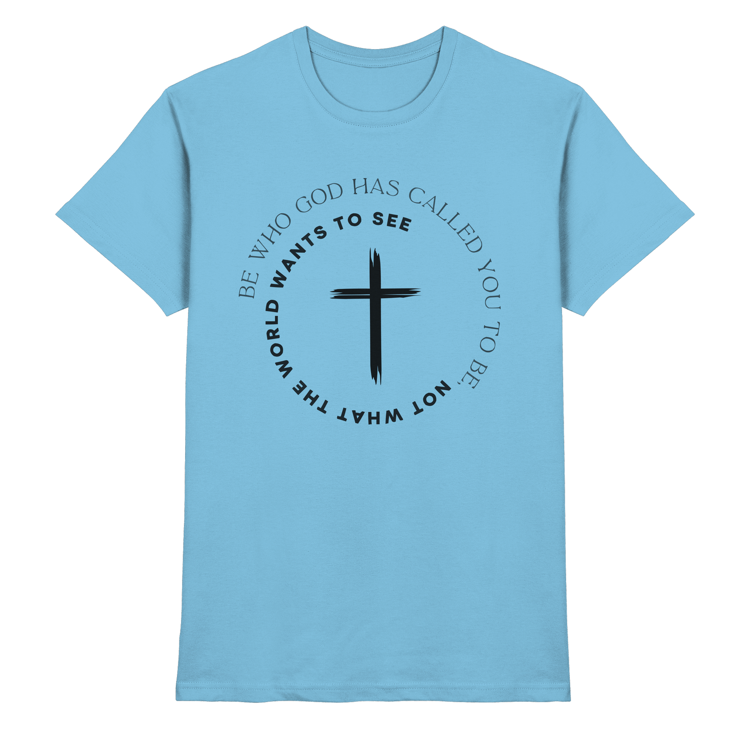 Be Who God Called You To Be – Cross Statement Design - Premium Shirt