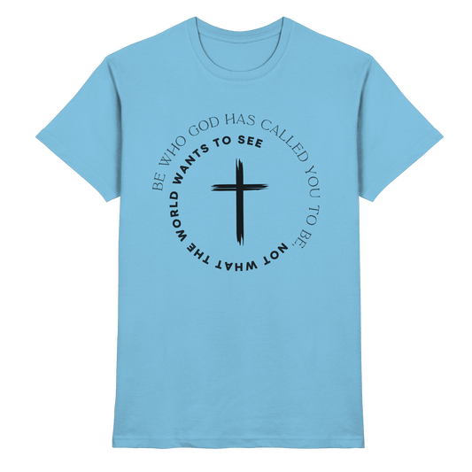 Be Who God Called You To Be – Cross Statement Design - Premium Shirt