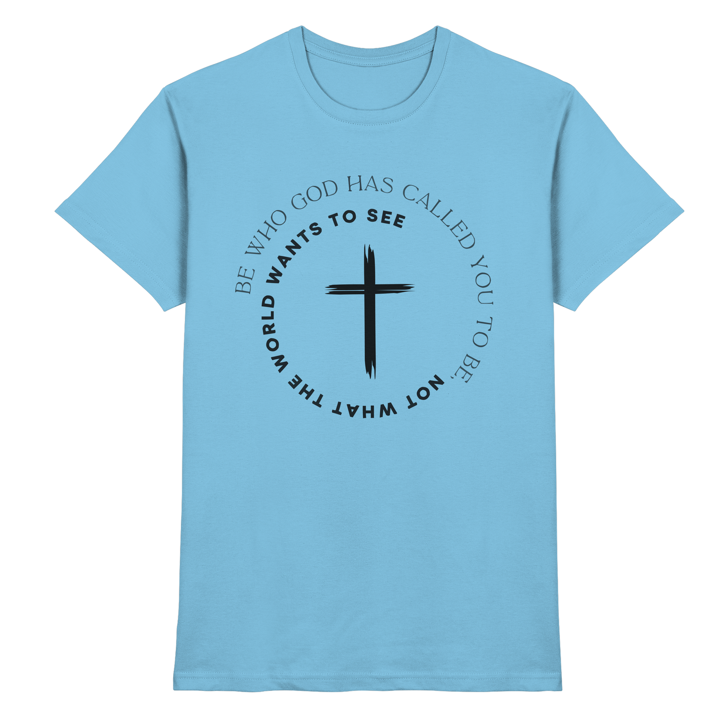 Be Who God Called You To Be – Cross Statement Design - Premium Shirt