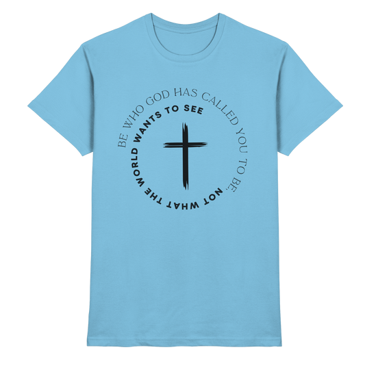 Be Who God Called You To Be – Cross Statement Design - Premium Shirt