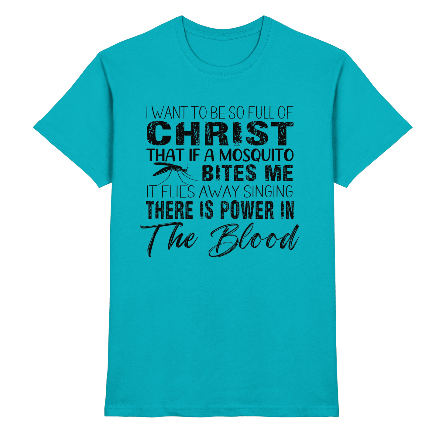 I Want to Be So Full of Christ – Mosquito | Christian Statement Print - Premium Shirt