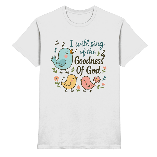 I will sing of the goodness of God | Christliche Produkte - Premium Shirt