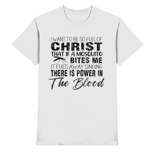 I Want to Be So Full of Christ – Mosquito | Christian Statement Print - Premium Shirt