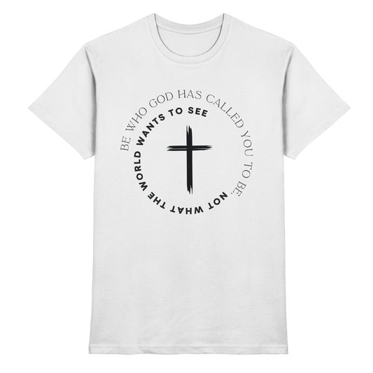 Be Who God Called You To Be – Cross Statement Design - Premium Shirt