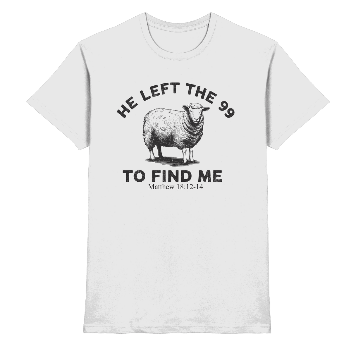 He Left the 99 to Find Me | Persönliches Glaubensbekenntnis - Premium Shirt - Unisex-Shirts - White - GfoitMa