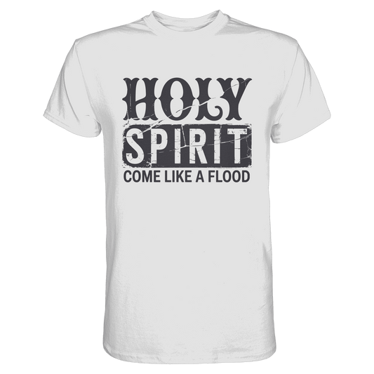 Holy Spirit, Come Like a Flood – Erfüllt von Gottes Gegenwart | Christliches Geschenk - Premium Shirt - Unisex-Shirts - White - GfoitMa