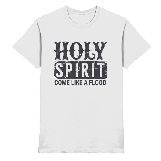 Holy Spirit, Come Like a Flood – Erfüllt von Gottes Gegenwart | Christliches Geschenk - Premium Shirt - Unisex-Shirts - White - GfoitMa