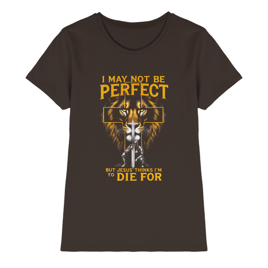 I May Not Be Perfect, But Jesus Thinks I’m to Die For | Christliches Design mit Botschaft der Gnade - Ladies Premium Shirt - Lady-Shirts - Brown - GfoitMa