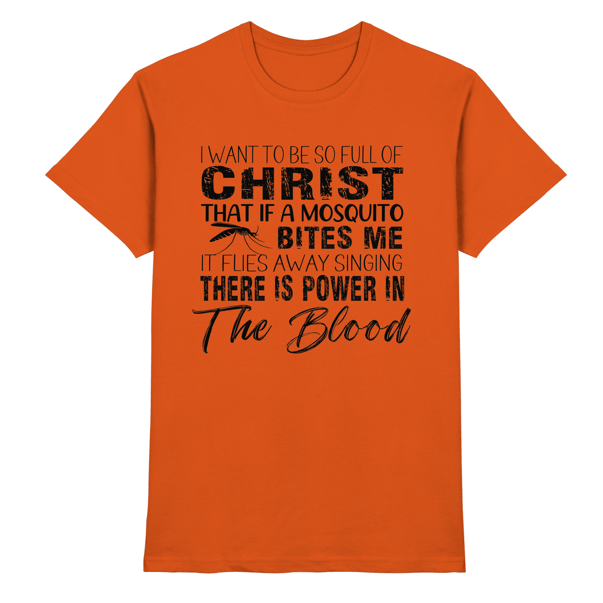 I Want to Be So Full of Christ – Mosquito | Christian Statement Print - Premium Shirt - Unisex-Shirts - Orange - GfoitMa