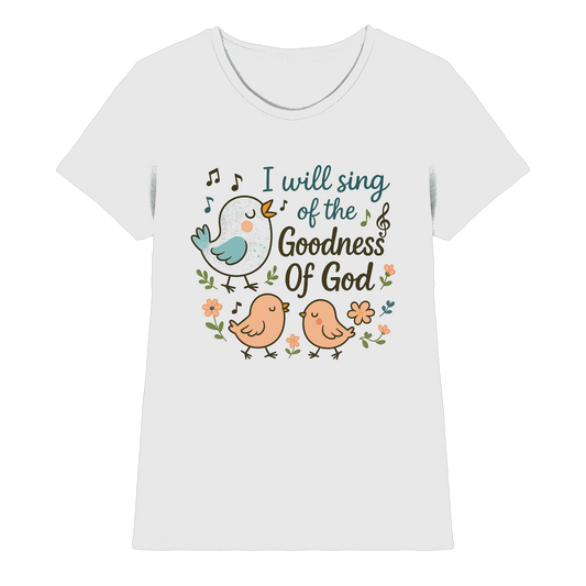I will sing of the goodness of God | Christliche Produkte - Ladies Premium Shirt - Lady-Shirts - White - GfoitMa