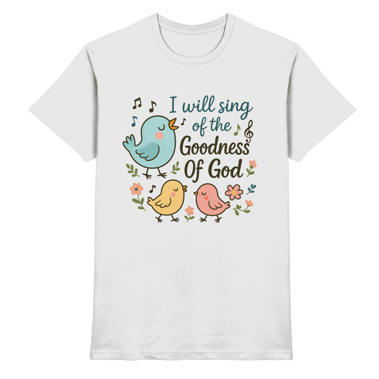 I will sing of the goodness of God | Christliche Produkte - Premium Shirt - Unisex-Shirts - White - GfoitMa