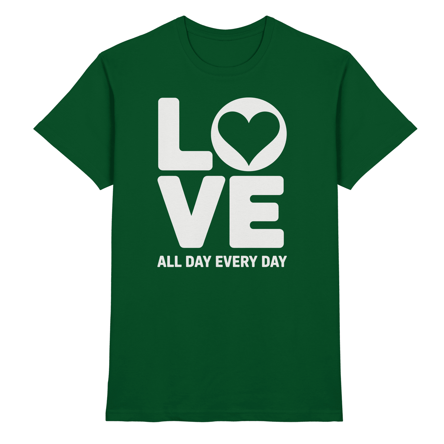 Love All Day Every Day | Love Design - Premium Shirt - Unisex-Shirts - Bottle Green - GfoitMa