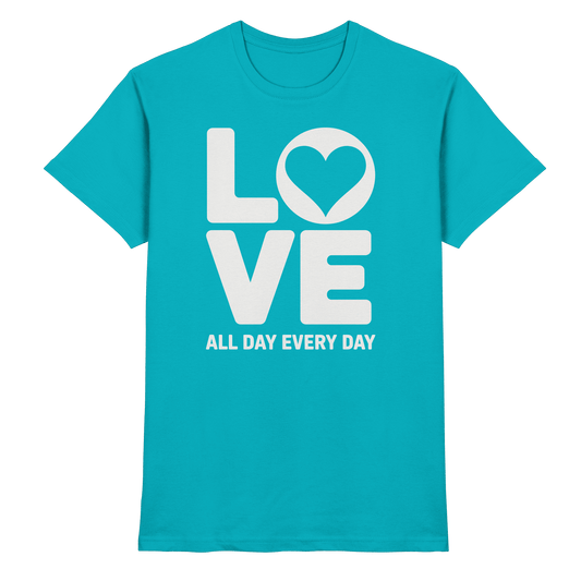Love All Day Every Day | Love Design - Premium Shirt - Unisex-Shirts - Swimming Pool - GfoitMa